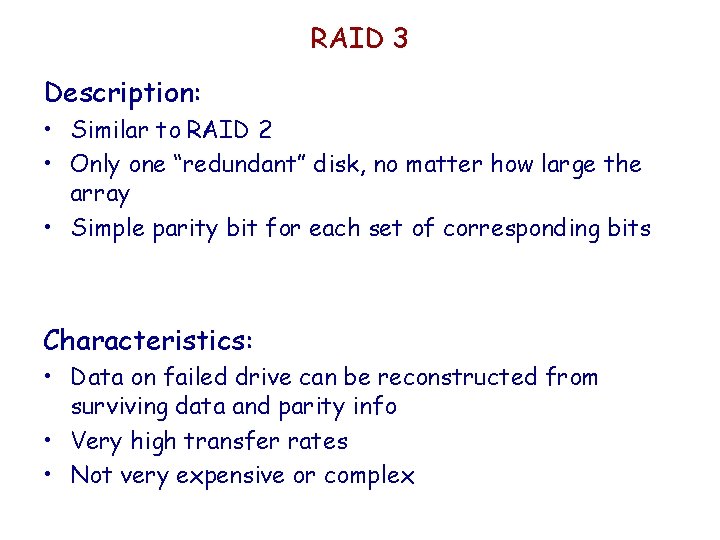 RAID 3 Description: • Similar to RAID 2 • Only one “redundant” disk, no