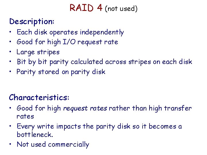 RAID 4 (not used) Description: • • • Each disk operates independently Good for