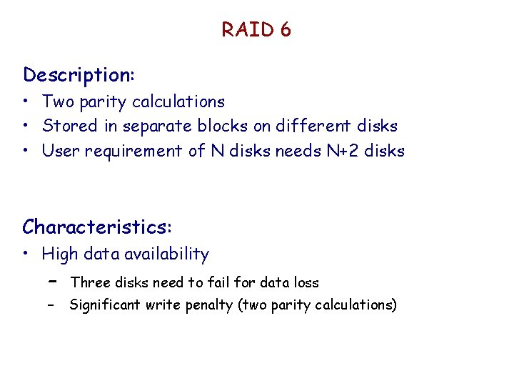 RAID 6 Description: • Two parity calculations • Stored in separate blocks on different