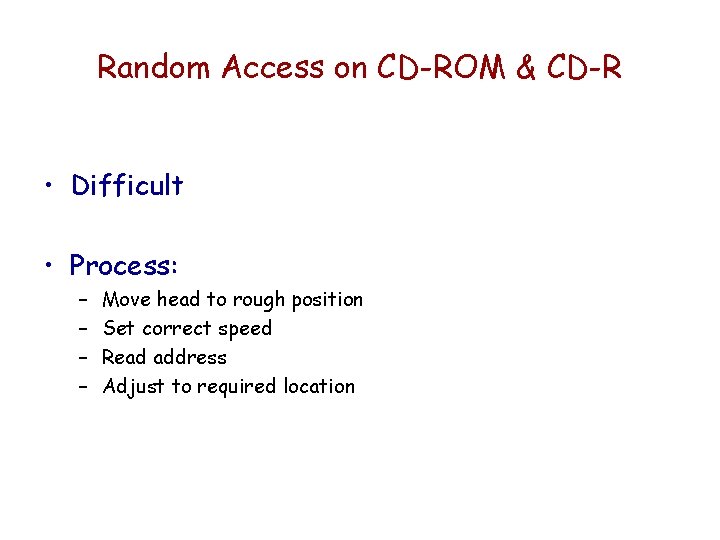 Random Access on CD-ROM & CD-R • Difficult • Process: – – Move head