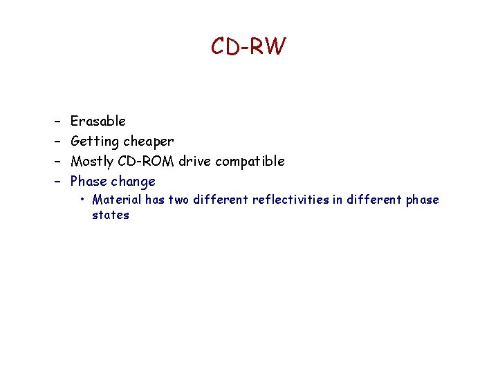 CD-RW – – Erasable Getting cheaper Mostly CD-ROM drive compatible Phase change • Material