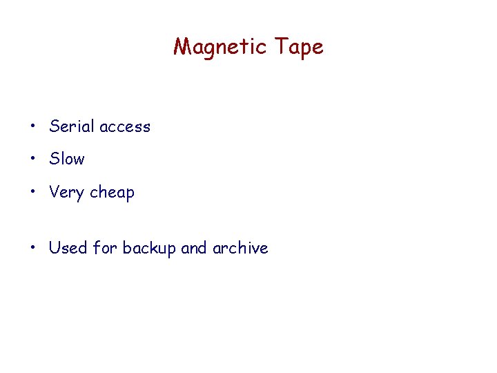 Magnetic Tape • Serial access • Slow • Very cheap • Used for backup