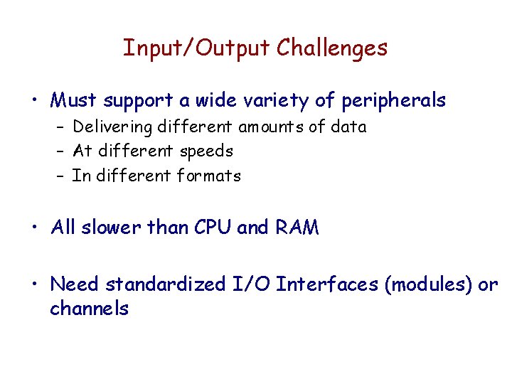 Input/Output Challenges • Must support a wide variety of peripherals – Delivering different amounts