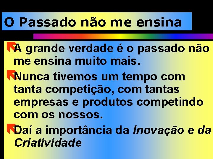 O Passado não me ensina ëA grande verdade é o passado não me ensina