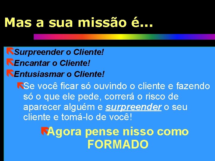 Mas a sua missão é. . . ëSurpreender o Cliente! ëEncantar o Cliente! ëEntusiasmar