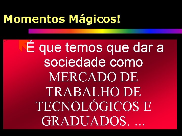 Momentos Mágicos! ëÉ que temos que dar a sociedade como MERCADO DE TRABALHO DE