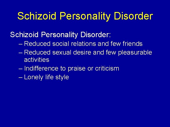 Schizoid Personality Disorder: – Reduced social relations and few friends – Reduced sexual desire