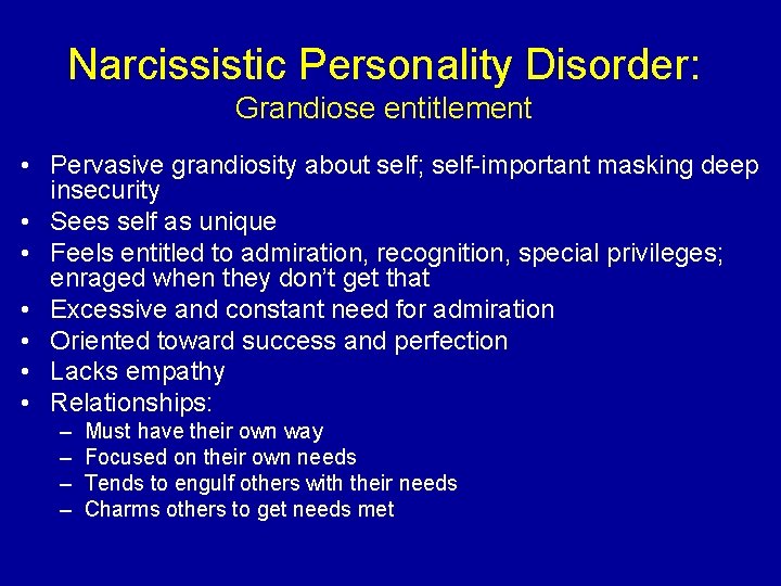 Narcissistic Personality Disorder: Grandiose entitlement • Pervasive grandiosity about self; self-important masking deep insecurity
