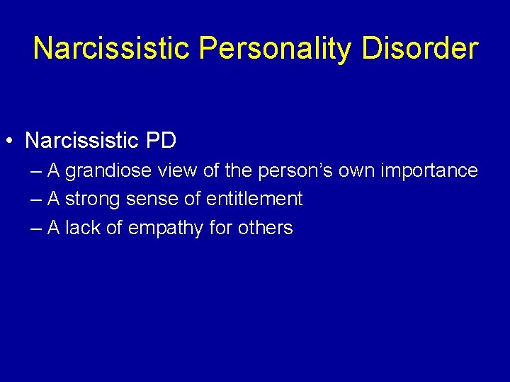 Narcissistic Personality Disorder • Narcissistic PD – A grandiose view of the person’s own