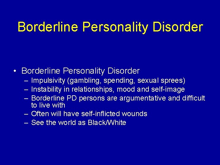 Borderline Personality Disorder • Borderline Personality Disorder – Impulsivity (gambling, spending, sexual sprees) –