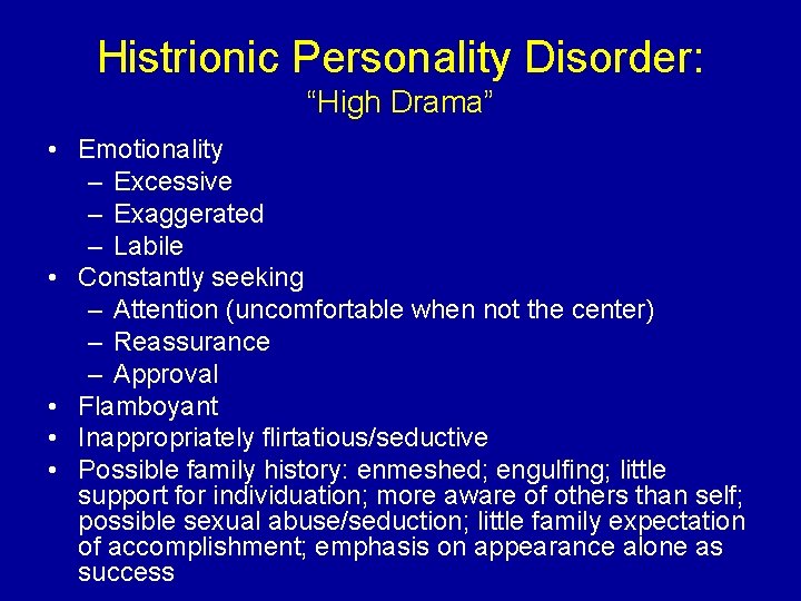 Histrionic Personality Disorder: “High Drama” • Emotionality – Excessive – Exaggerated – Labile •