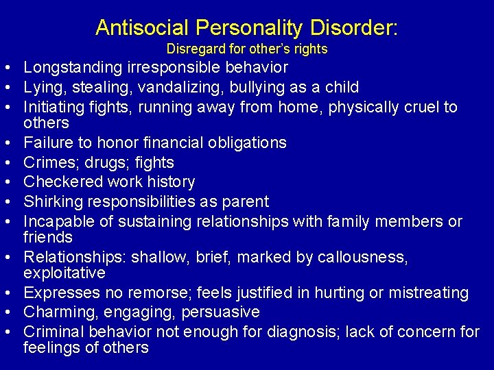 Antisocial Personality Disorder: Disregard for other’s rights • Longstanding irresponsible behavior • Lying, stealing,