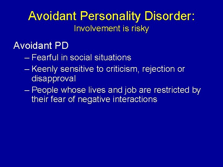Avoidant Personality Disorder: Involvement is risky Avoidant PD – Fearful in social situations –