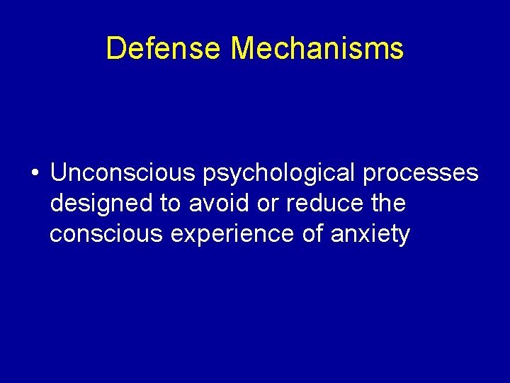Defense Mechanisms • Unconscious psychological processes designed to avoid or reduce the conscious experience