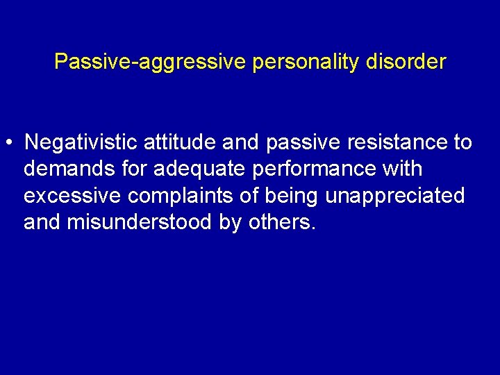 Passive-aggressive personality disorder • Negativistic attitude and passive resistance to demands for adequate performance