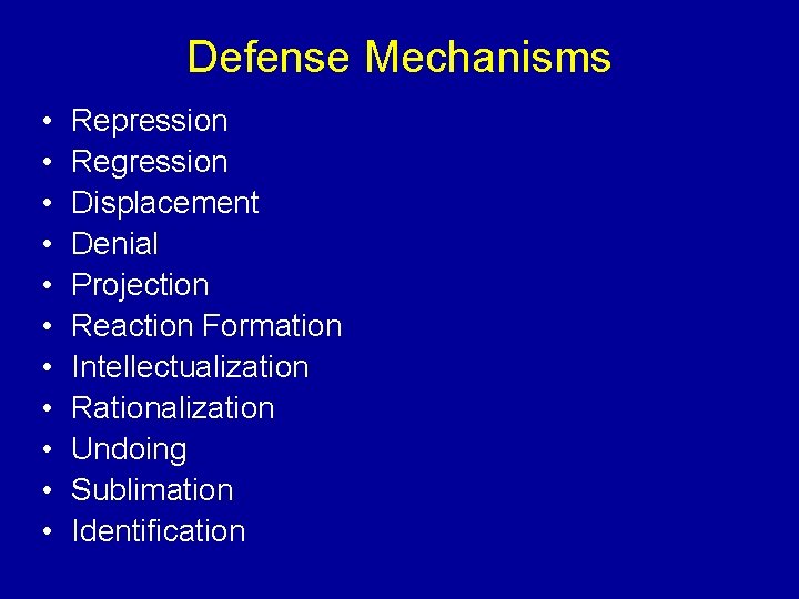 Defense Mechanisms • • • Repression Regression Displacement Denial Projection Reaction Formation Intellectualization Rationalization