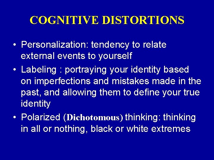 COGNITIVE DISTORTIONS • Personalization: tendency to relate external events to yourself • Labeling :