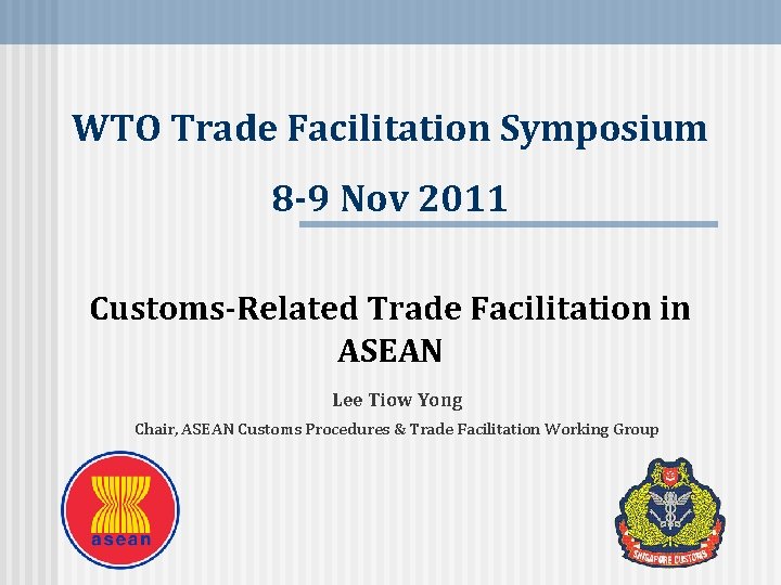 WTO Trade Facilitation Symposium 8 -9 Nov 2011 Customs-Related Trade Facilitation in ASEAN Lee