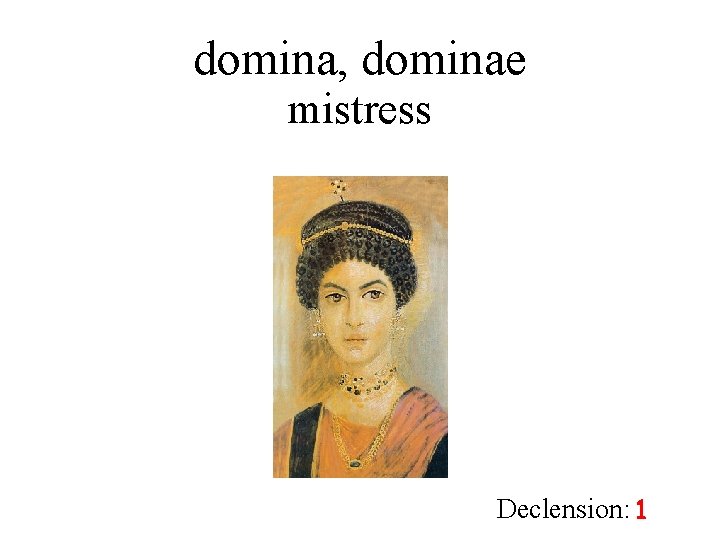 domina, dominae mistress Declension: 1 