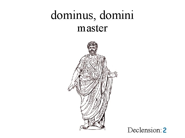 dominus, domini master Declension: 2 