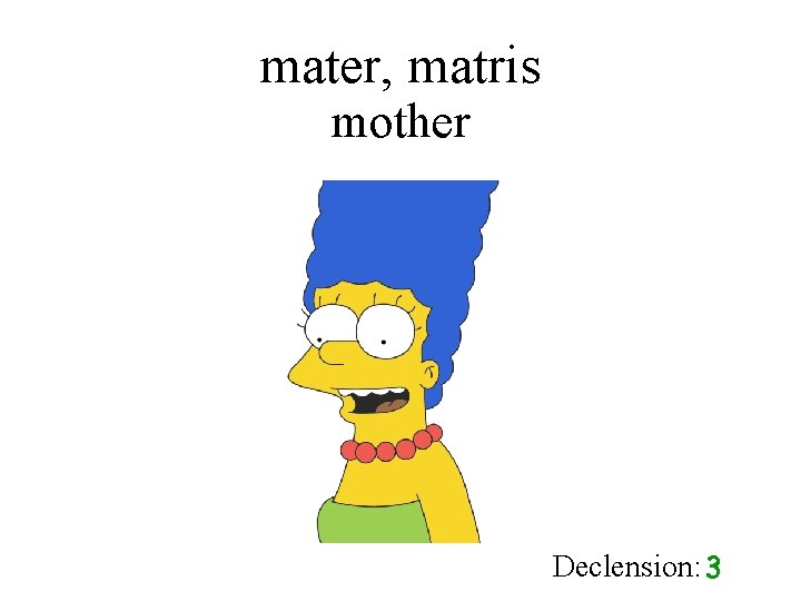 mater, matris mother Declension: 3 