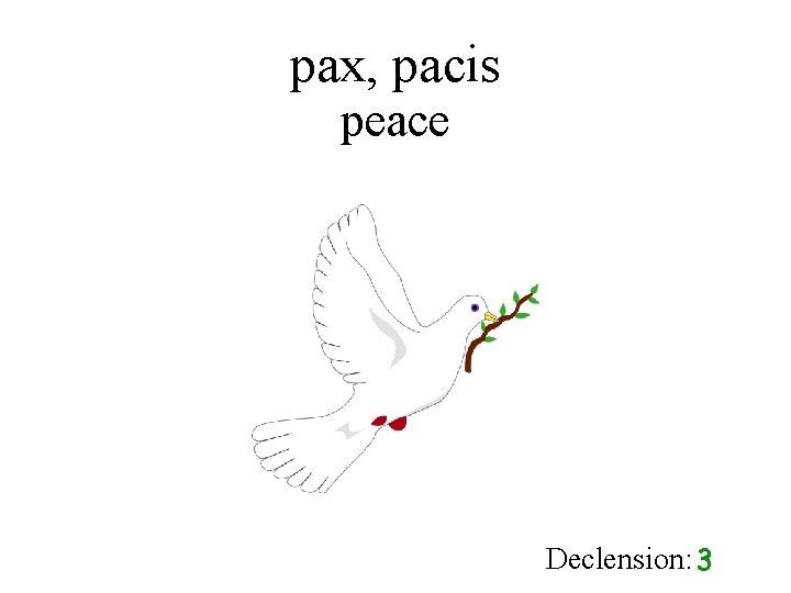 pax, pacis peace Declension: 3 