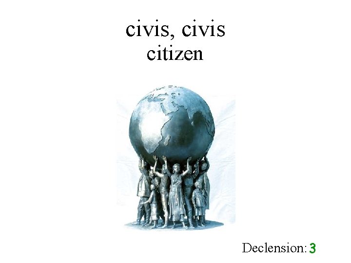 civis, civis citizen Declension: 3 