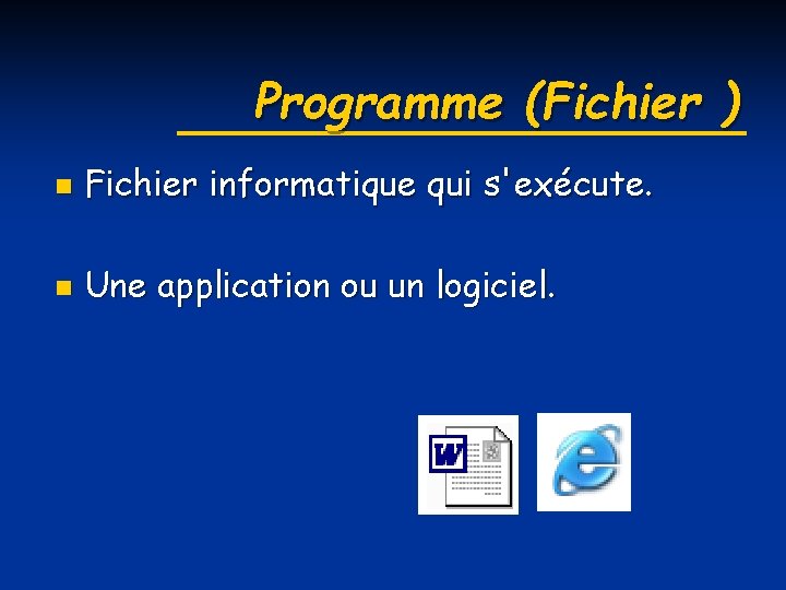 Programme (Fichier ) n Fichier informatique qui s'exécute. n Une application ou un logiciel.