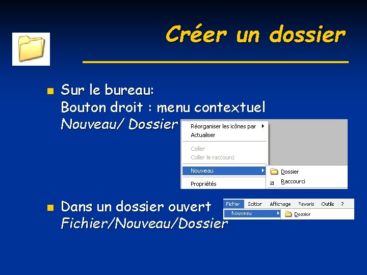 Créer un dossier n n Sur le bureau: Bouton droit : menu contextuel Nouveau/