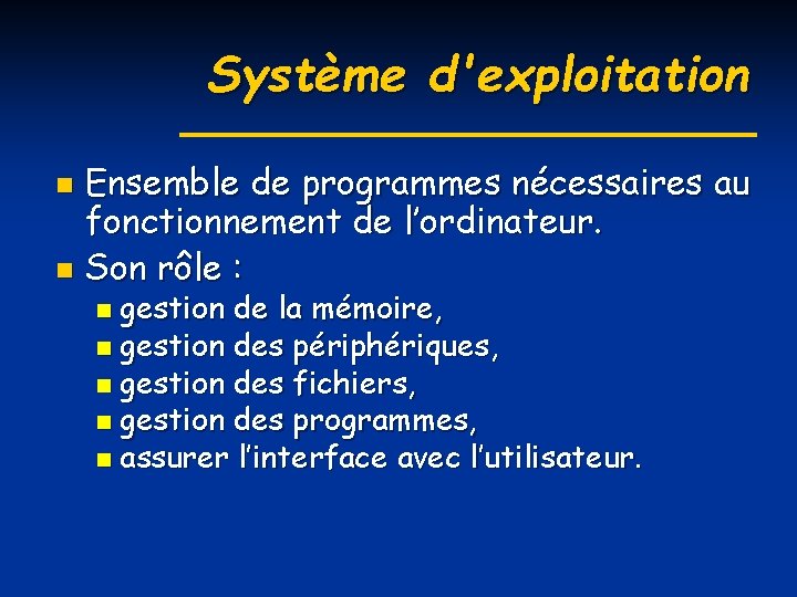 Système d'exploitation Ensemble de programmes nécessaires au fonctionnement de l’ordinateur. n Son rôle :