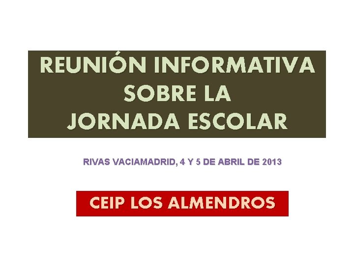 REUNIÓN INFORMATIVA SOBRE LA JORNADA ESCOLAR RIVAS VACIAMADRID, 4 Y 5 DE ABRIL DE