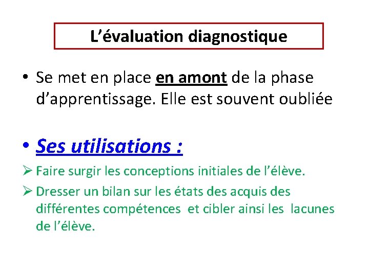 L’évaluation diagnostique • Se met en place en amont de la phase d’apprentissage. Elle
