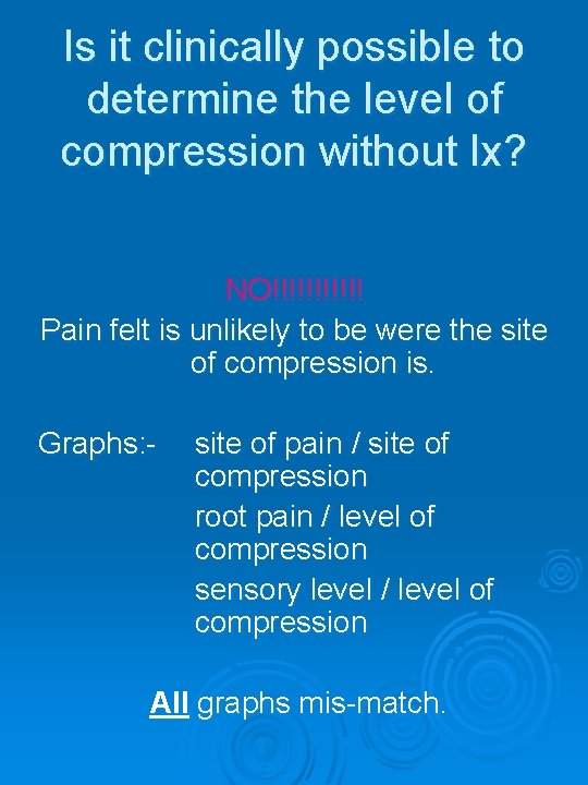 Is it clinically possible to determine the level of compression without Ix? NO!!!!!! Pain