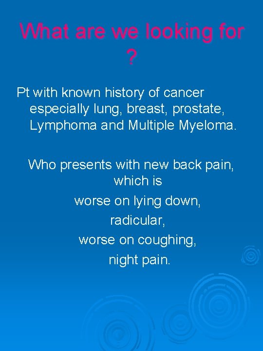 What are we looking for ? Pt with known history of cancer especially lung,