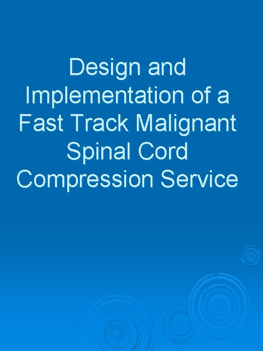 Design and Implementation of a Fast Track Malignant Spinal Cord Compression Service 