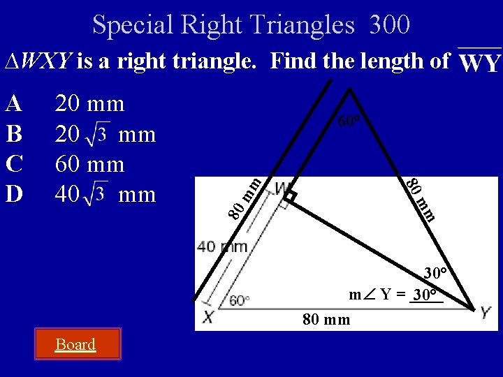 Special Right Triangles 300 ∆WXY is a right triangle. Find the length of 80