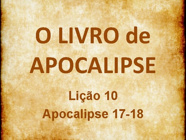 O LIVRO de APOCALIPSE Lição 10 Apocalipse 17 -18 