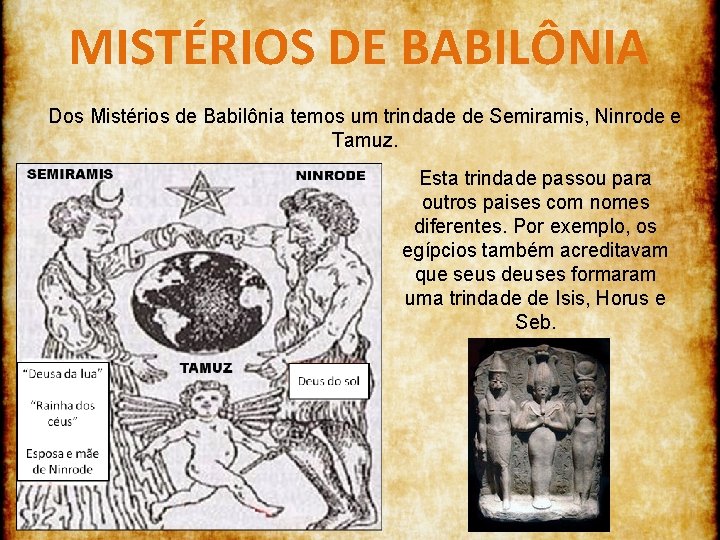 MISTÉRIOS DE BABILÔNIA Dos Mistérios de Babilônia temos um trindade de Semiramis, Ninrode e