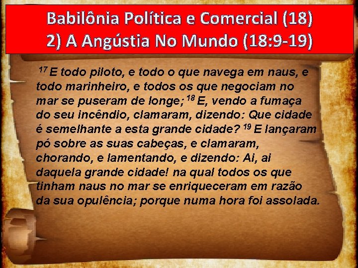 Babilônia Política e Comercial (18) 2) A Angústia No Mundo (18: 9 -19) 17