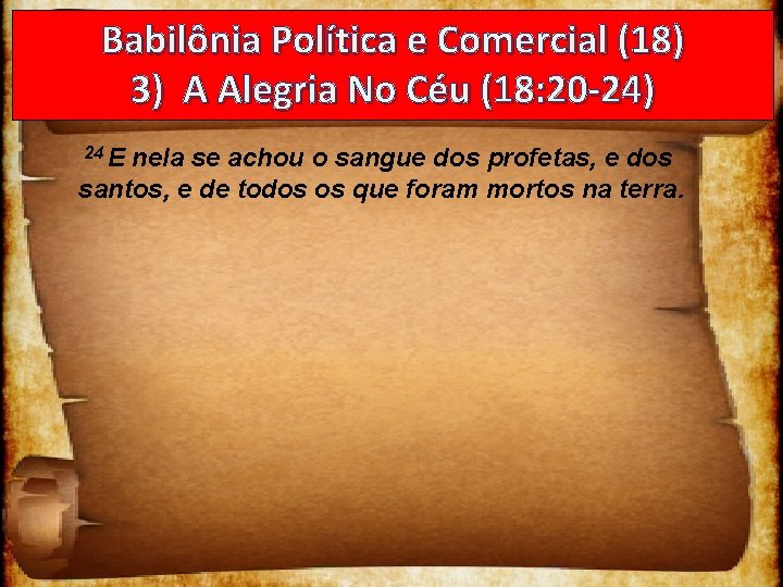 Babilônia Política e Comercial (18) 3) A Alegria No Céu (18: 20 -24) 24