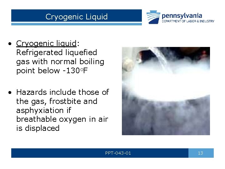 Cryogenic Liquid • Cryogenic liquid: Refrigerated liquefied gas with normal boiling point below -130