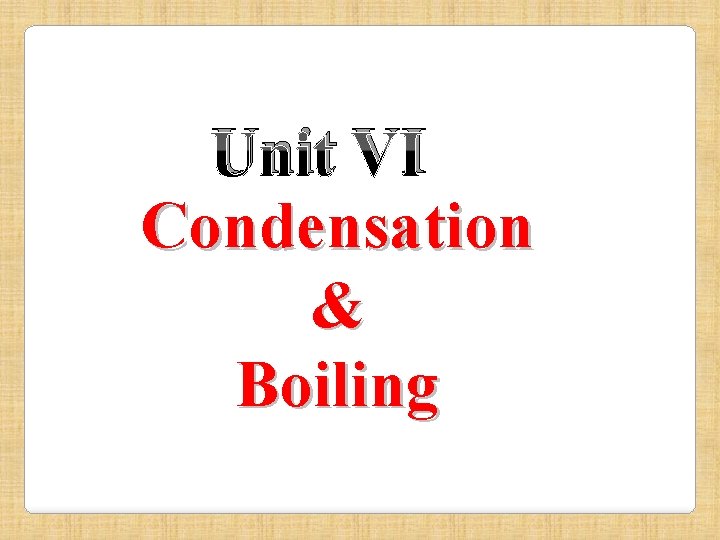 Unit VI Condensation & Boiling 