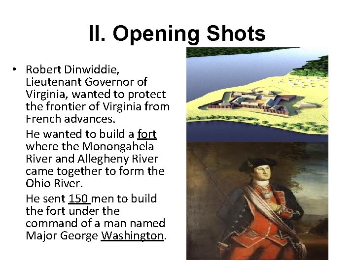 II. Opening Shots • Robert Dinwiddie, Lieutenant Governor of Virginia, wanted to protect the