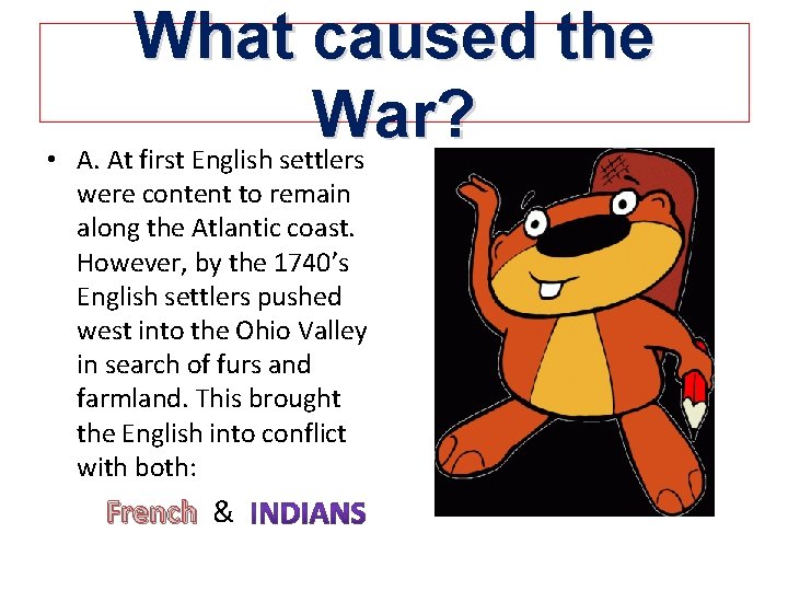 What caused the War? • A. At first English settlers were content to remain