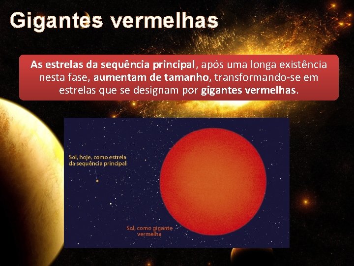 Gigantes vermelhas As estrelas da sequência principal, após uma longa existência nesta fase, aumentam