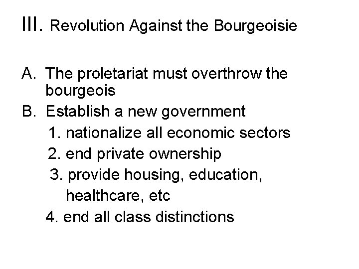 III. Revolution Against the Bourgeoisie A. The proletariat must overthrow the bourgeois B. Establish