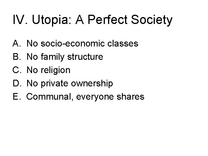 IV. Utopia: A Perfect Society A. B. C. D. E. No socio-economic classes No