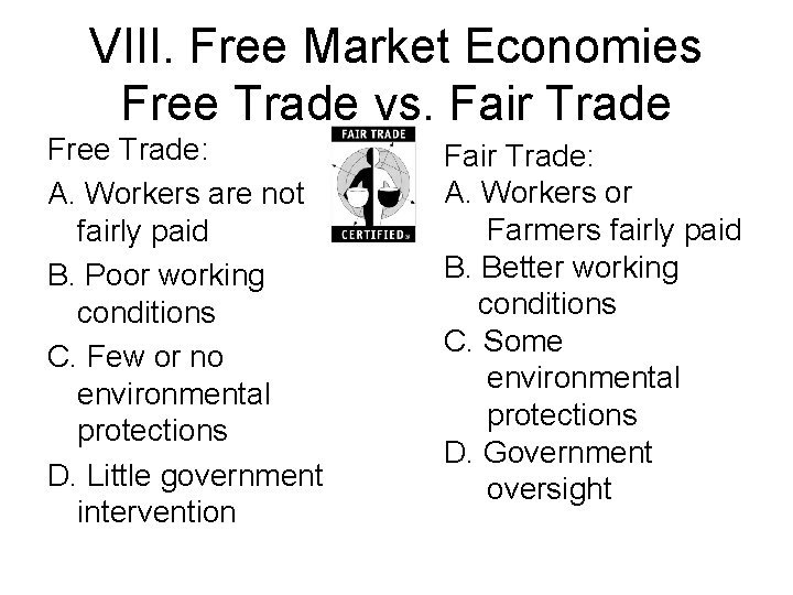 VIII. Free Market Economies Free Trade vs. Fair Trade Free Trade: A. Workers are