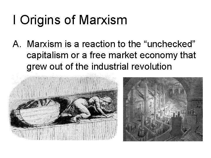 I Origins of Marxism A. Marxism is a reaction to the “unchecked” capitalism or