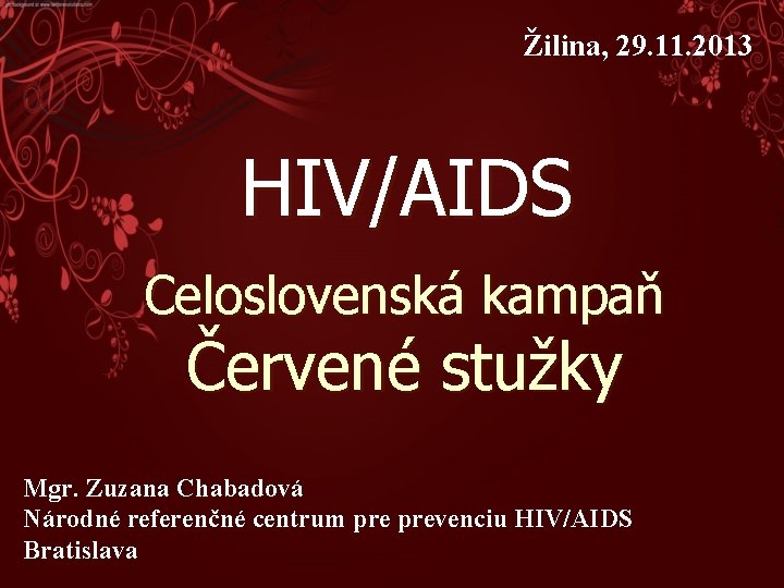 Žilina, 29. 11. 2013 HIV/AIDS Celoslovenská kampaň Červené stužky Mgr. Zuzana Chabadová Národné referenčné